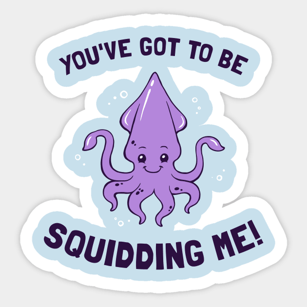 You've Got To Be Squidding Me Sticker by dumbshirts